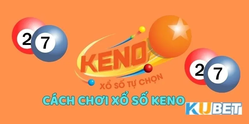 Luật chơi đơn giản, dễ hiểu của Keno Xổ Số Kubet