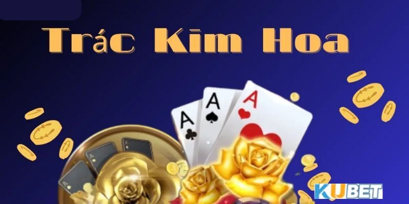 Trác Kim Hoa là trò chơi game bài đổi thưởng được yêu thích